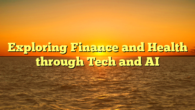 Exploring Finance and Health through Tech and AI