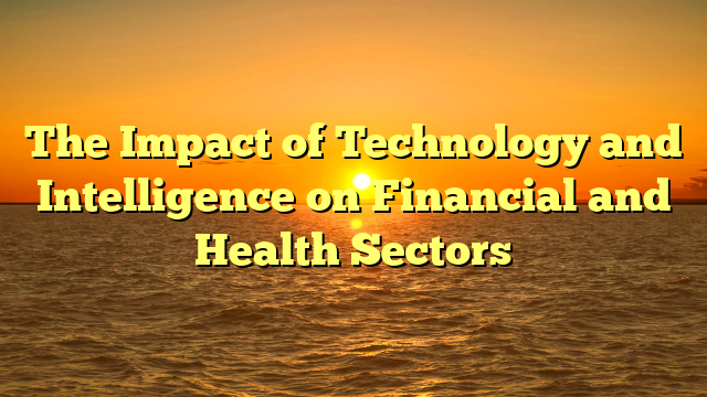 The Impact of Technology and Intelligence on Financial and Health Sectors