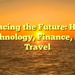 Embracing the Future: Health, Technology, Finance, and Travel