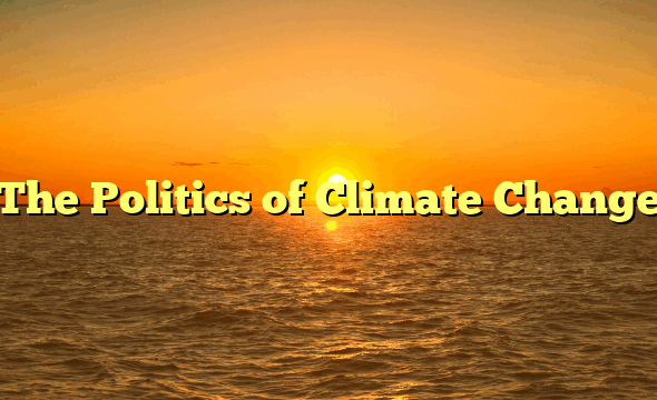 The Politics of Climate Change