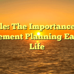 Title: The Importance of Retirement Planning Early in Life