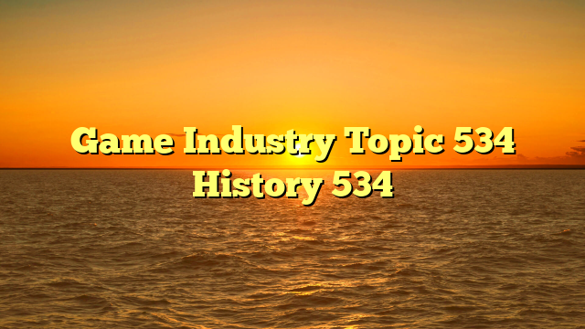 Game Industry Topic 534 History 534