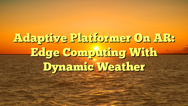 Adaptive Platformer On AR: Edge Computing With Dynamic Weather