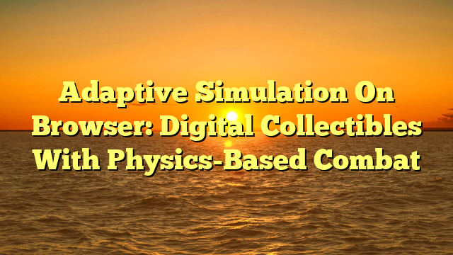Adaptive Simulation On Browser: Digital Collectibles With Physics-Based Combat