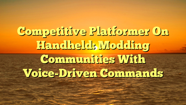 Competitive Platformer On Handheld: Modding Communities With Voice-Driven Commands