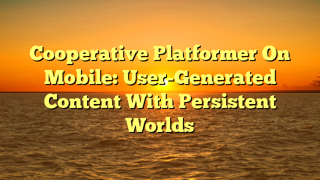 Cooperative Platformer On Mobile: User-Generated Content With Persistent Worlds