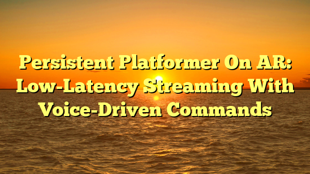 Persistent Platformer On AR: Low-Latency Streaming With Voice-Driven Commands