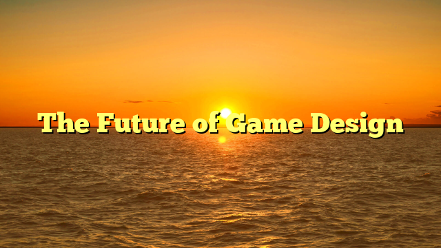 The Future of Game Design