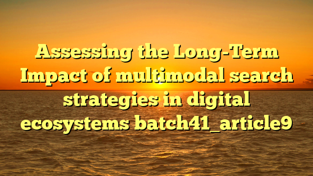 Assessing the Long-Term Impact of multimodal search strategies in digital ecosystems batch41_article9
