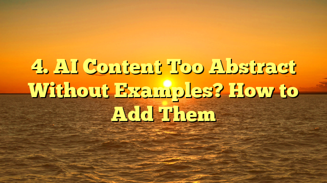 4. AI Content Too Abstract Without Examples? How to Add Them